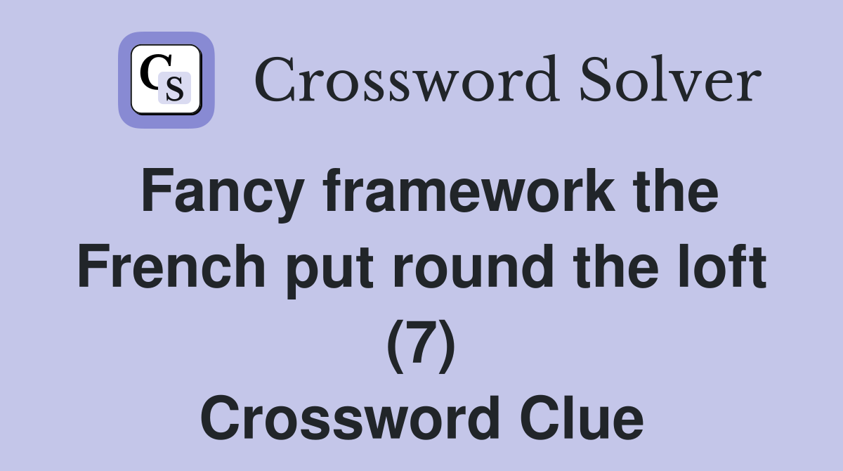 Fancy framework the French put round the loft (7) Crossword Clue