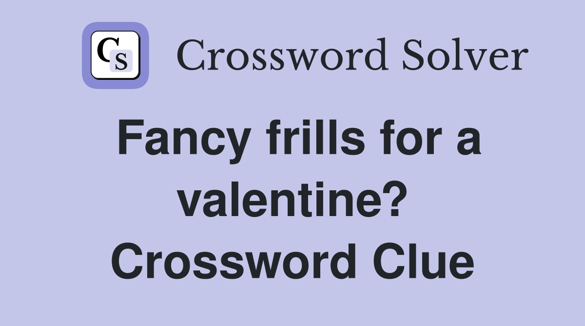 Fancy frills for a valentine? Crossword Clue