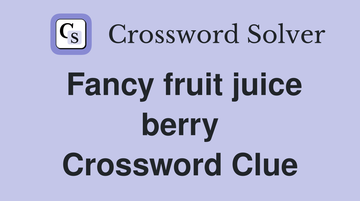 Fancy fruit juice berry Crossword Clue