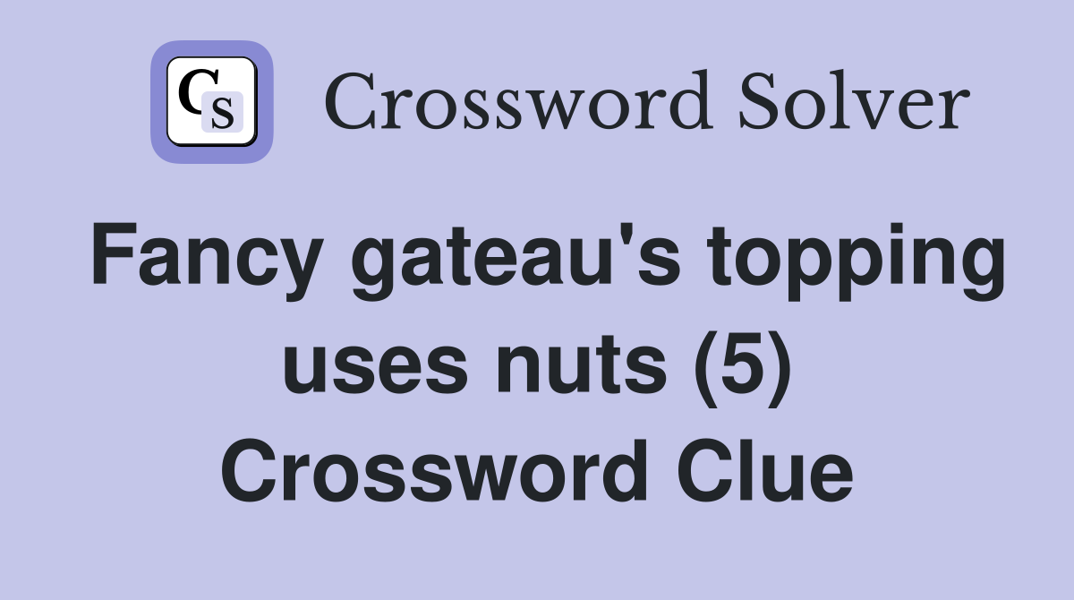 Fancy gateau's topping uses nuts (5) Crossword Clue