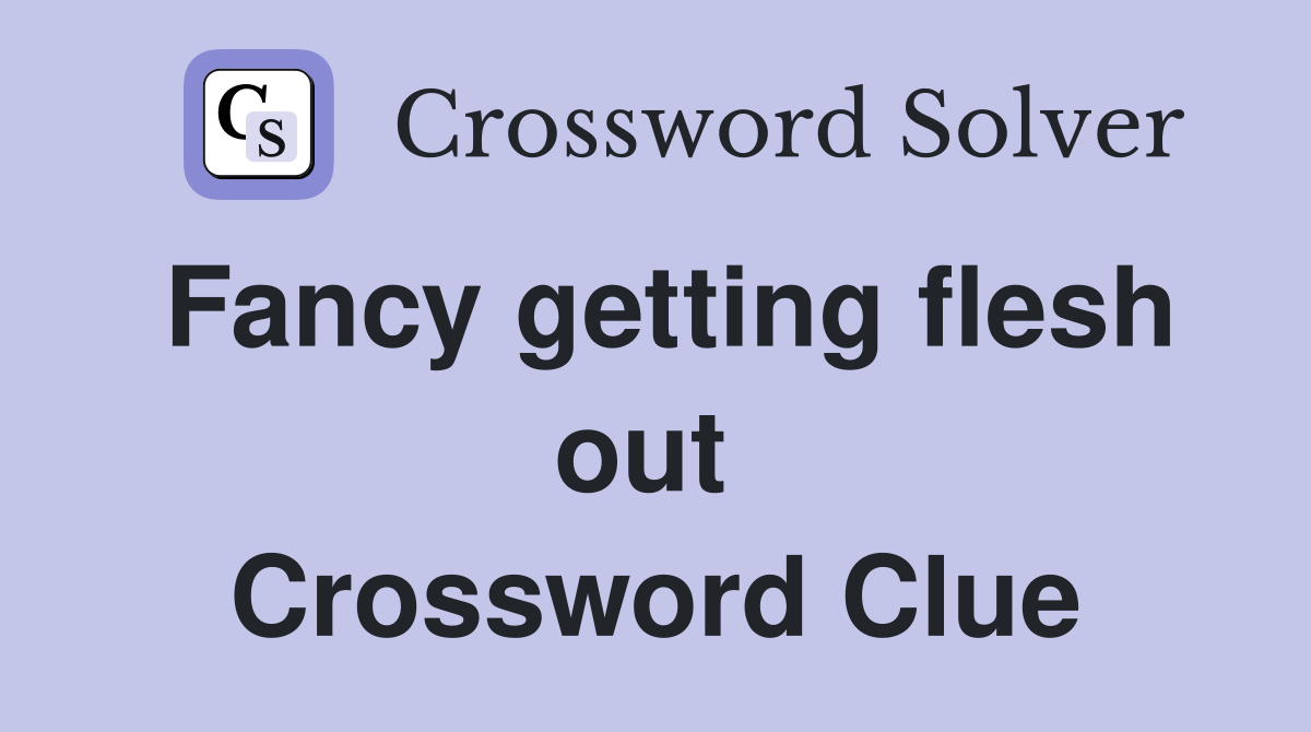 Fancy getting flesh out  Crossword Clue
