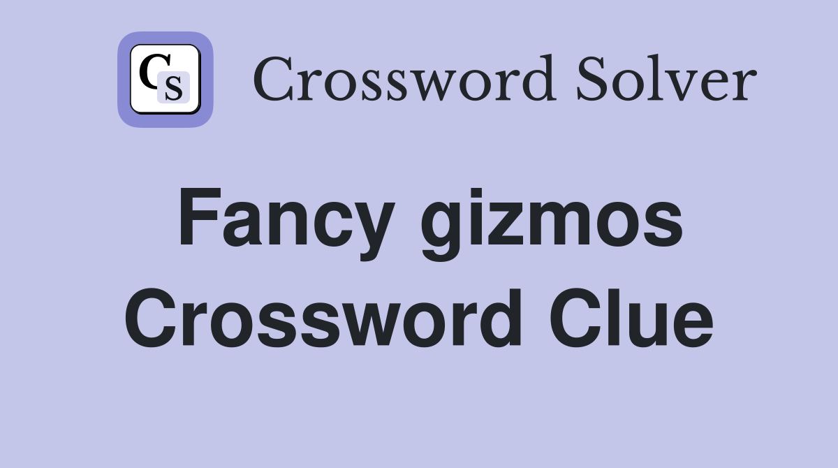 Fancy gizmos Crossword Clue