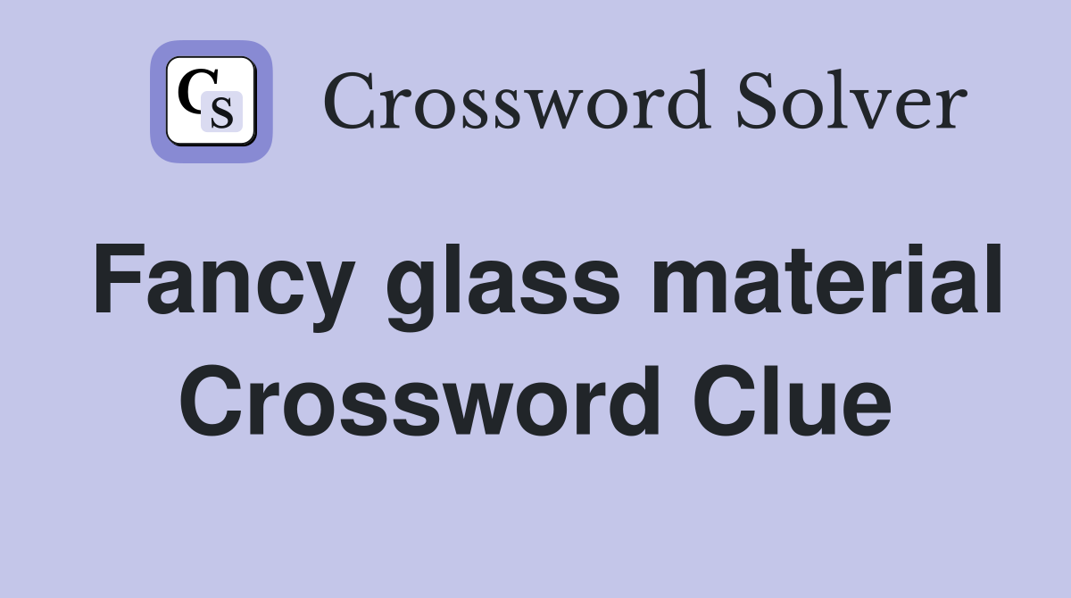 Fancy glass material Crossword Clue