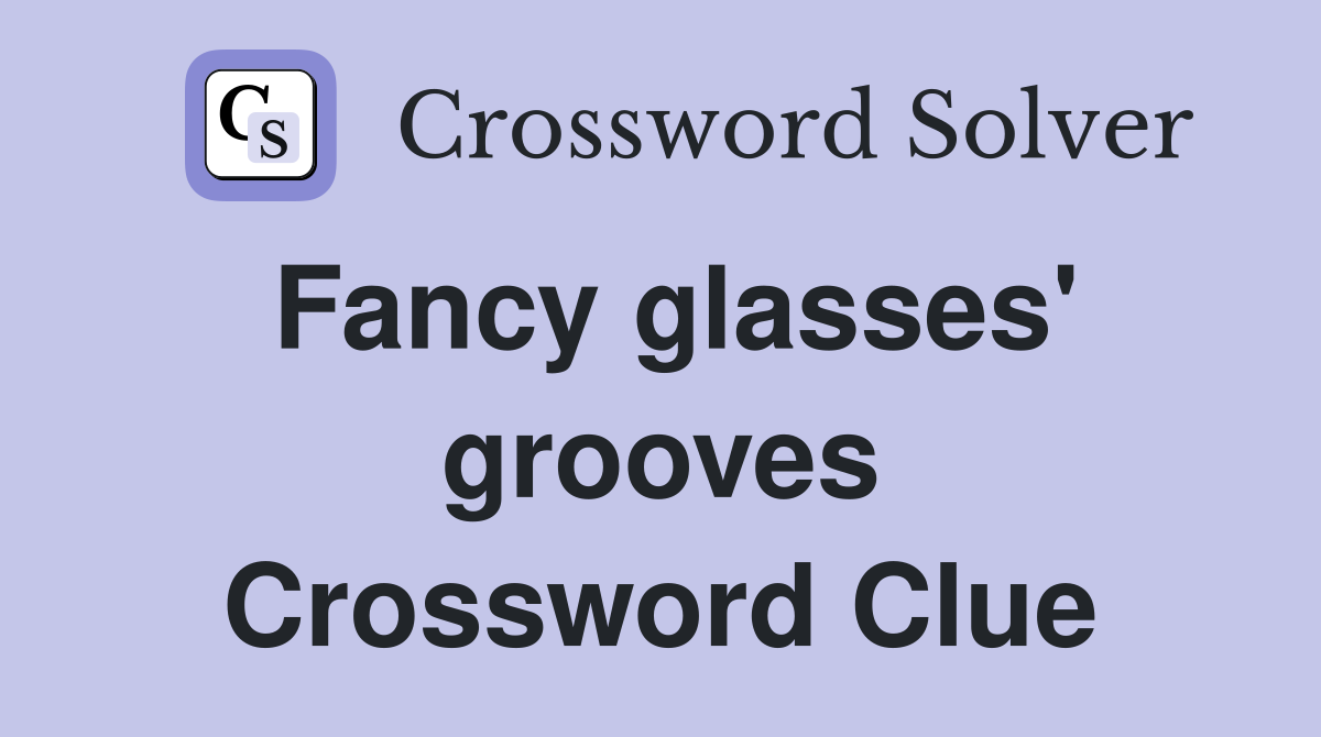 Fancy glasses' grooves Crossword Clue