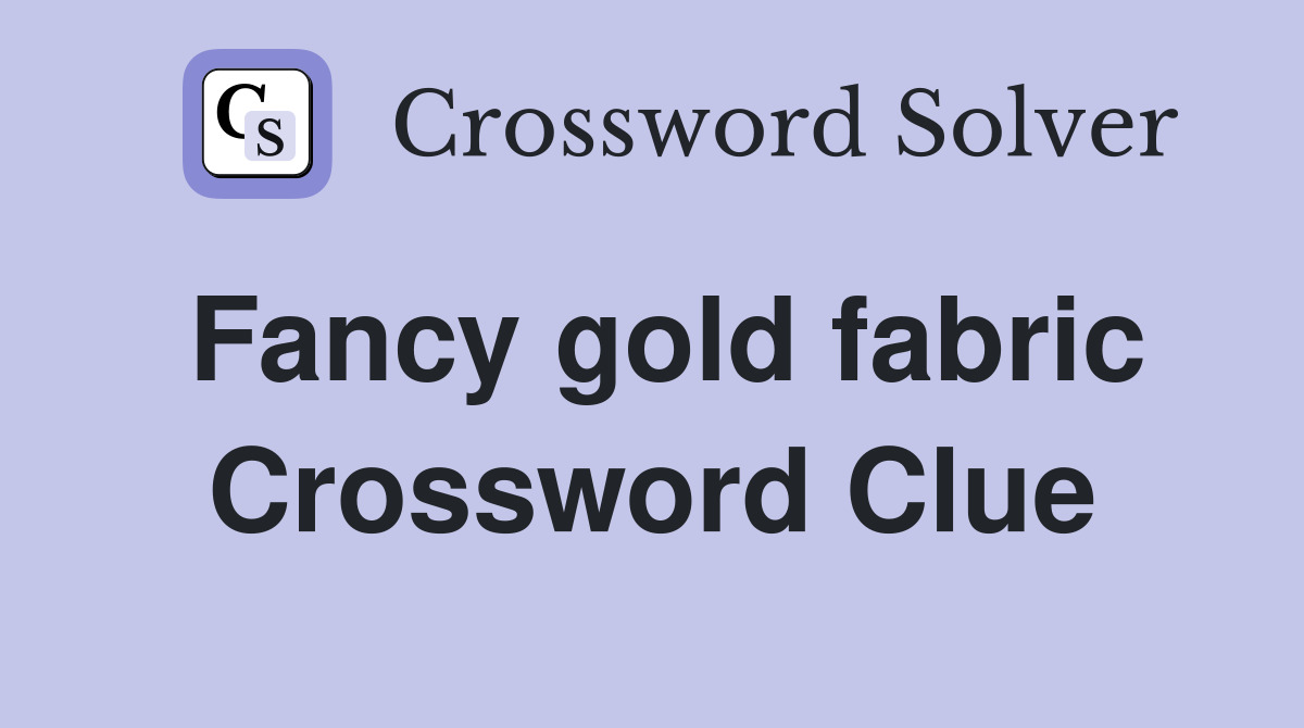 Fancy gold fabric Crossword Clue
