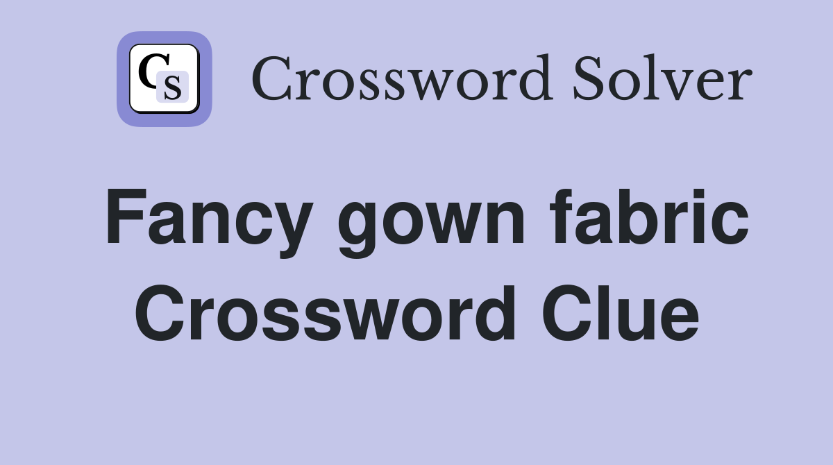 Fancy gown fabric Crossword Clue