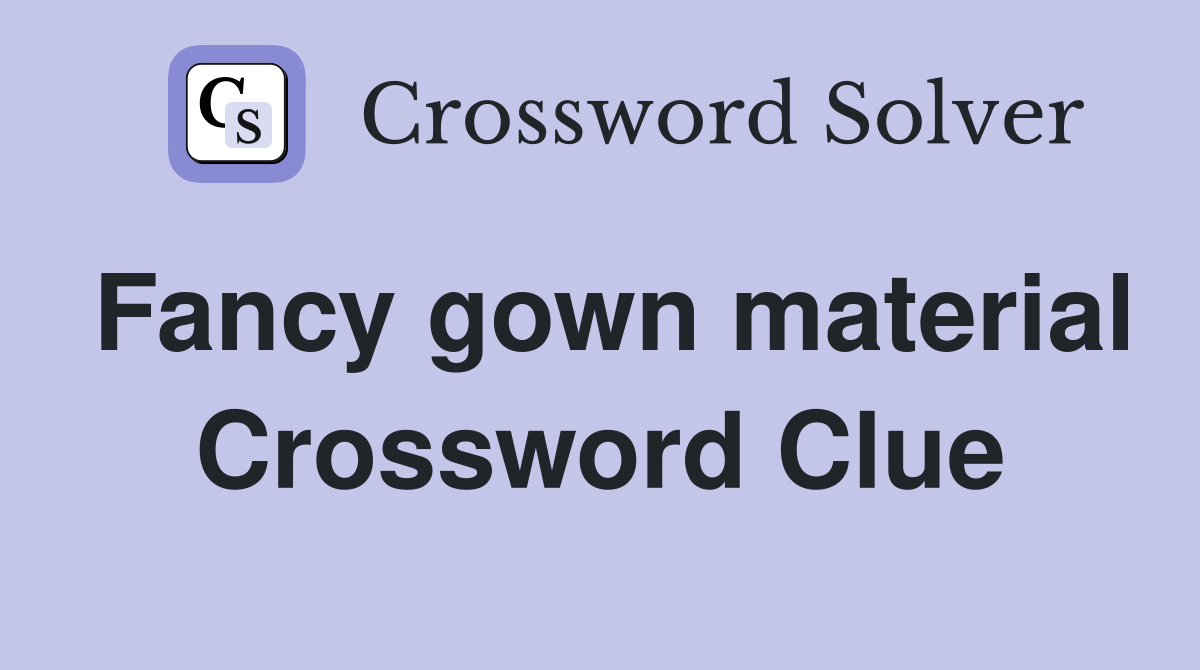 Fancy gown material Crossword Clue