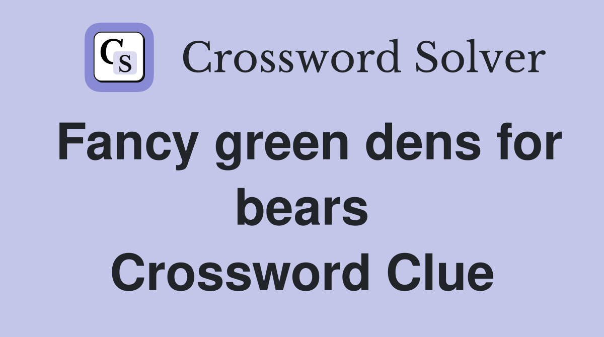 Fancy green dens for bears Crossword Clue