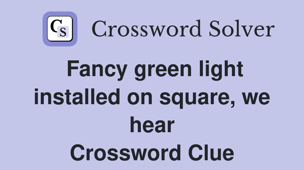 Fancy green light installed on square, we hear Crossword Clue
