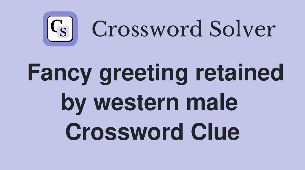 Fancy greeting retained by western male  Crossword Clue