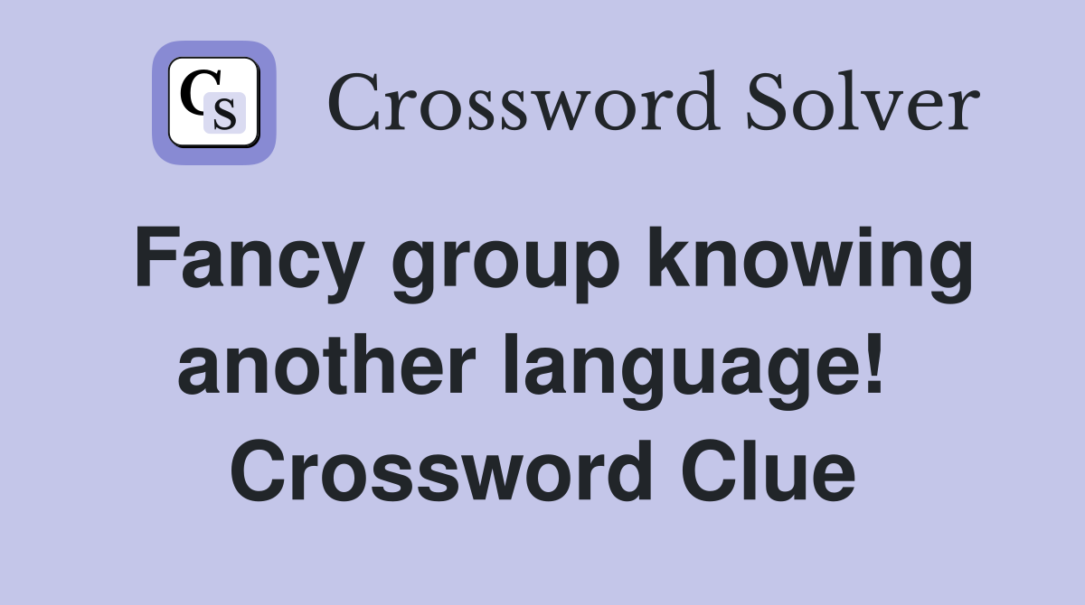 Fancy group knowing another language!  Crossword Clue