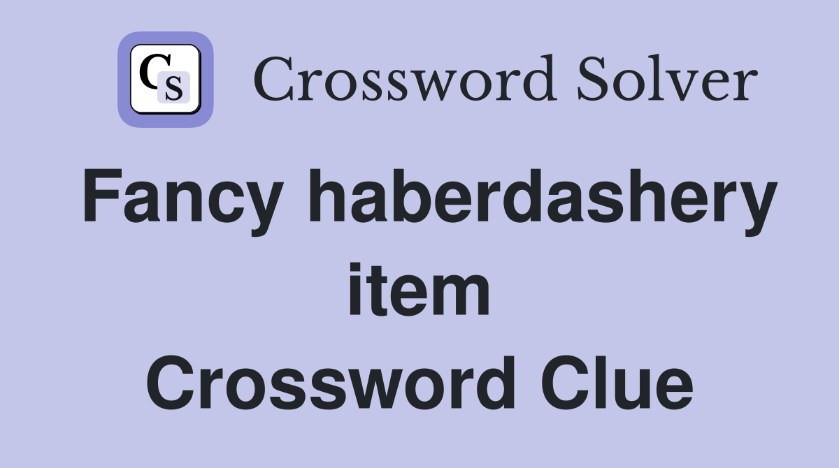 Fancy haberdashery item Crossword Clue