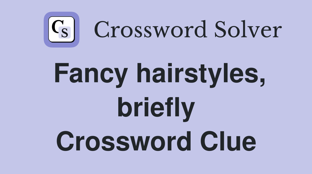Fancy hairstyles, briefly Crossword Clue