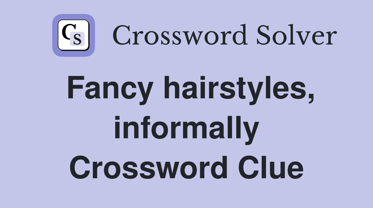 Fancy hairstyles, informally Crossword Clue