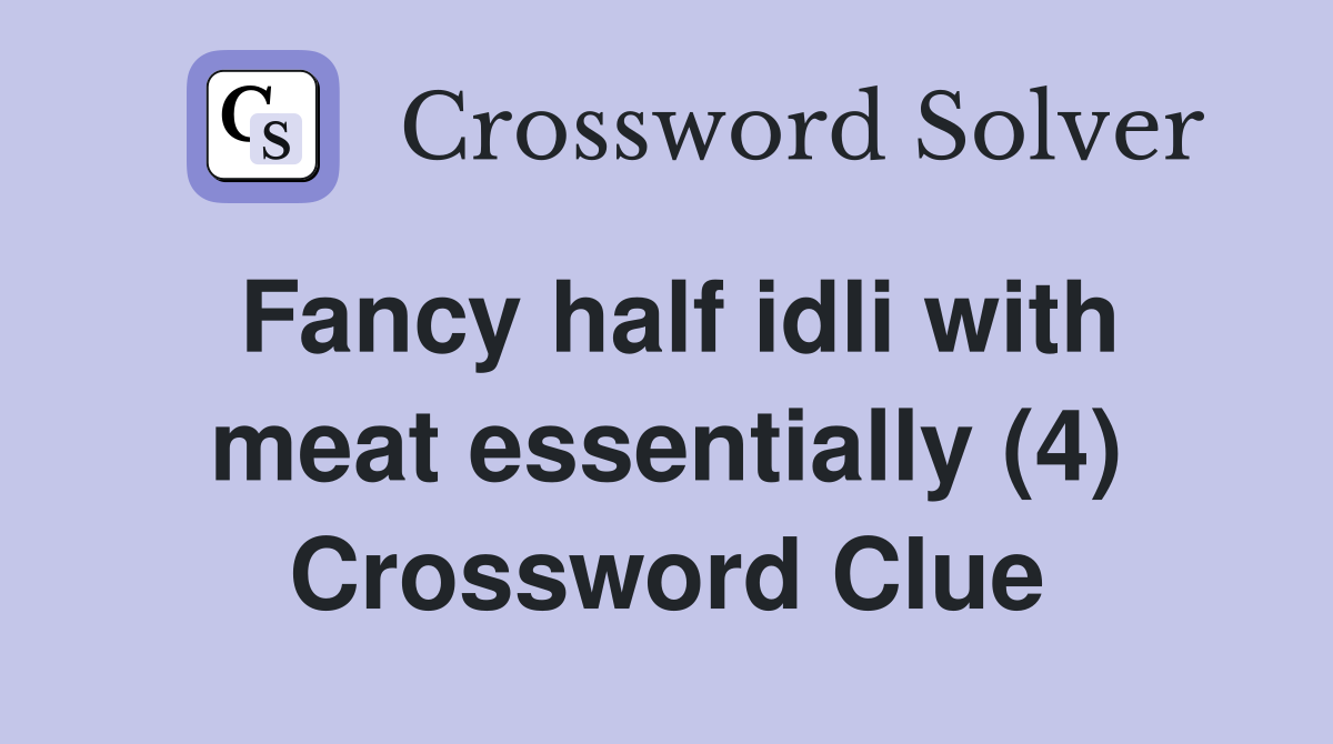 Fancy half idli with meat essentially (4) Crossword Clue