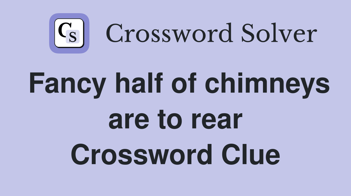Fancy half of chimneys are to rear Crossword Clue
