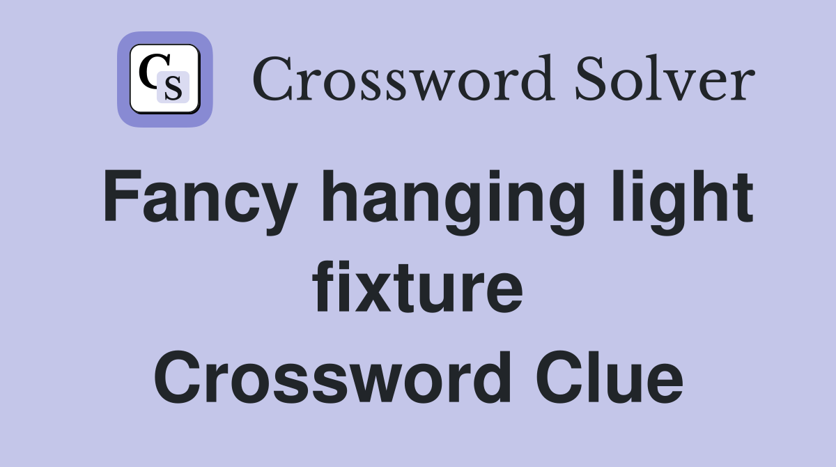 Fancy hanging light fixture Crossword Clue