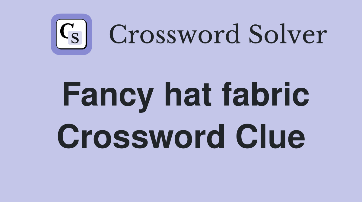 Fancy hat fabric Crossword Clue