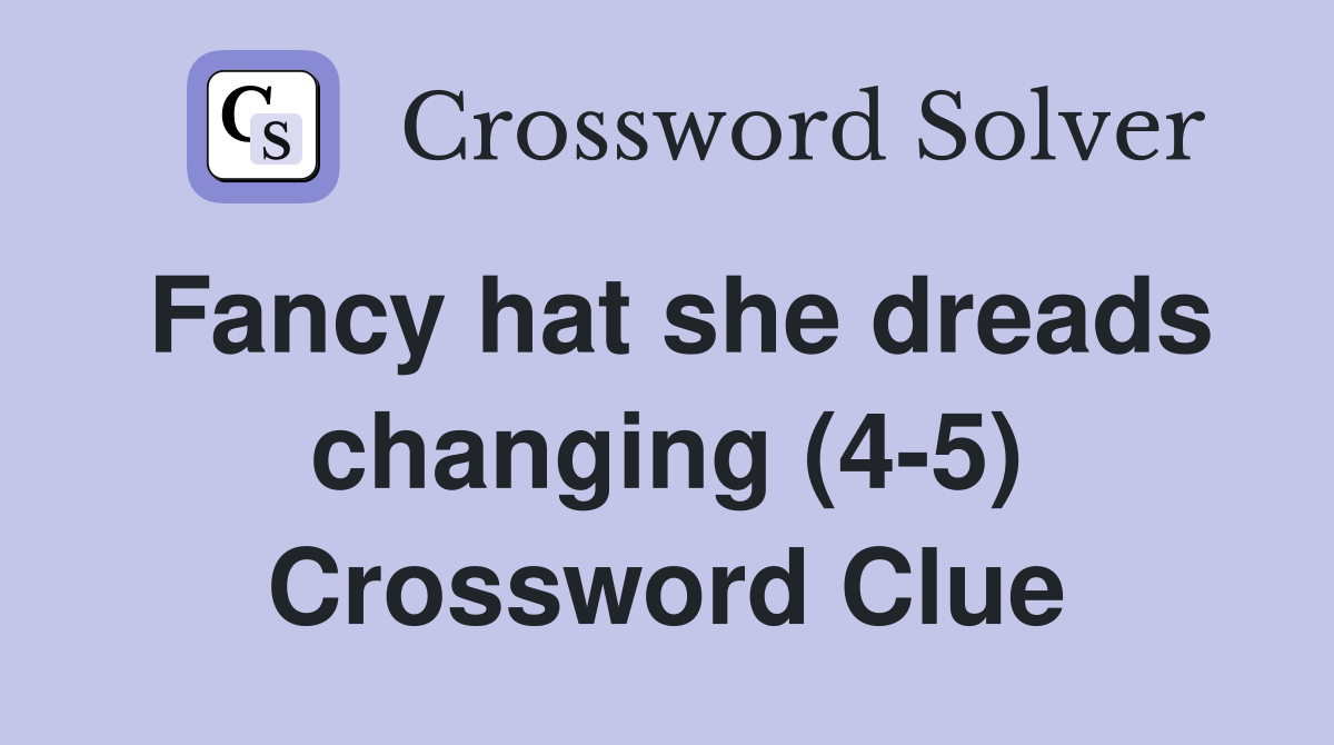 Fancy hat she dreads changing (4-5) Crossword Clue