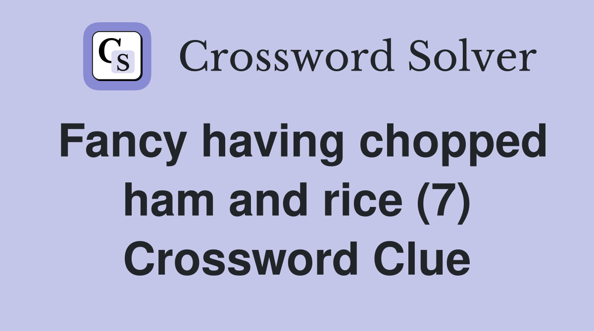 Fancy having chopped ham and rice (7) Crossword Clue