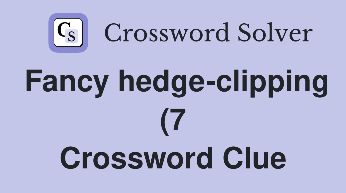 Fancy hedge clipping (7) Crossword Clue Answers Crossword Solver Fancy hedge clipping (7) Crossword Clue Answers Crossword Solver