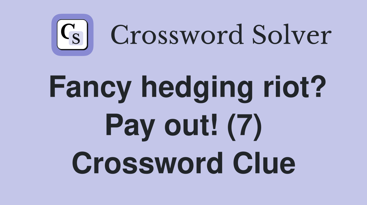 Fancy hedging riot? Pay out! (7) Crossword Clue