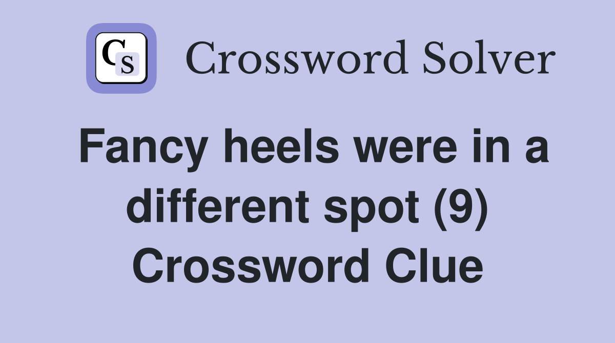 Fancy heels were in a different spot (9) Crossword Clue