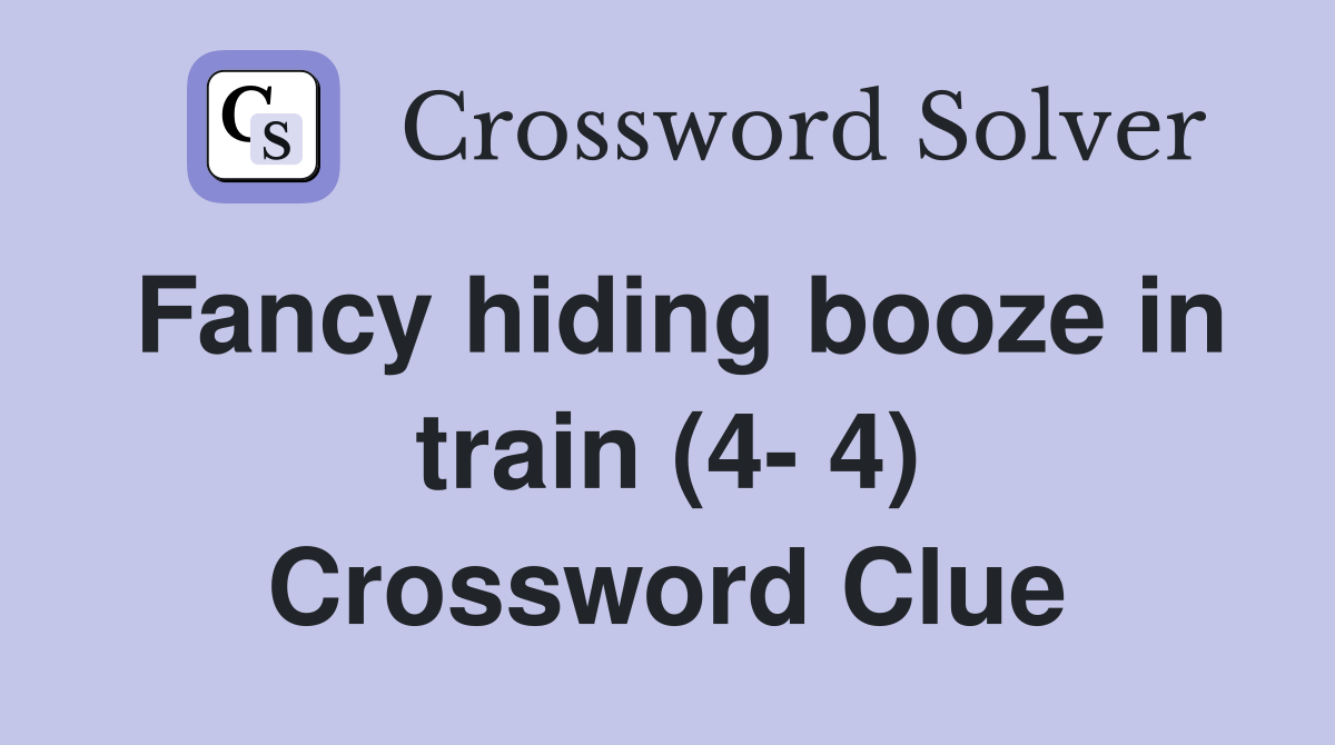 Fancy hiding booze in train (4- 4) Crossword Clue