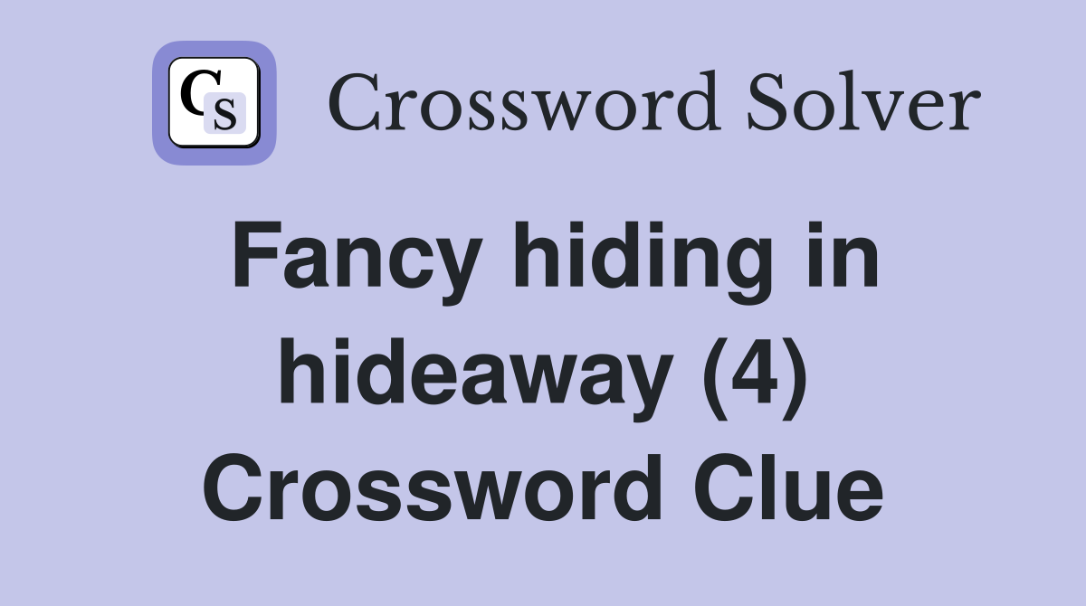 Fancy hiding in hideaway (4) Crossword Clue