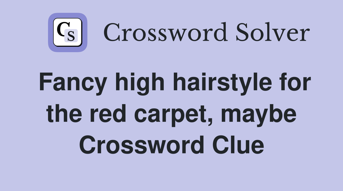 Fancy high hairstyle for the red carpet, maybe Crossword Clue