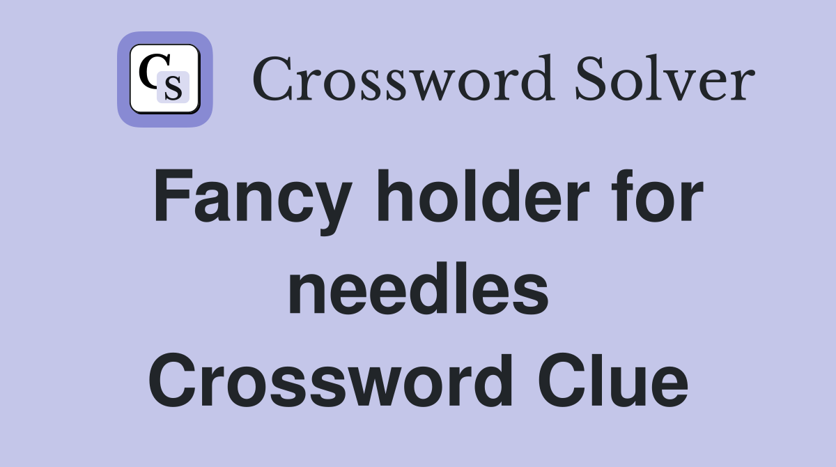 Fancy holder for needles Crossword Clue