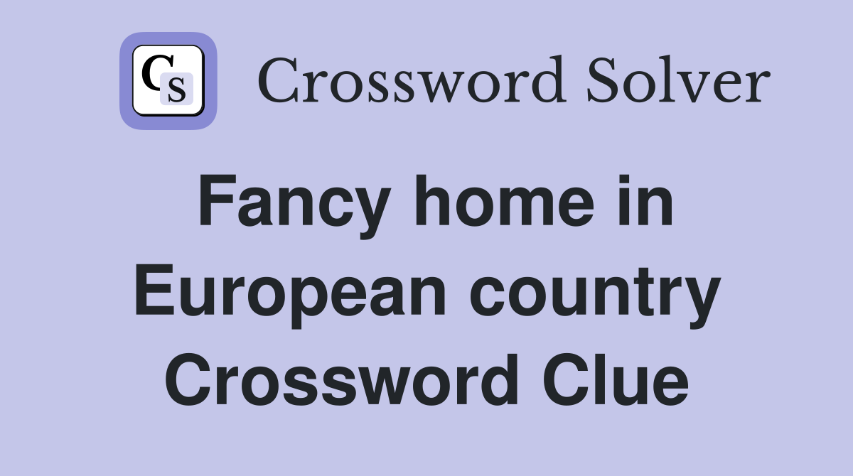 Fancy home in European country Crossword Clue