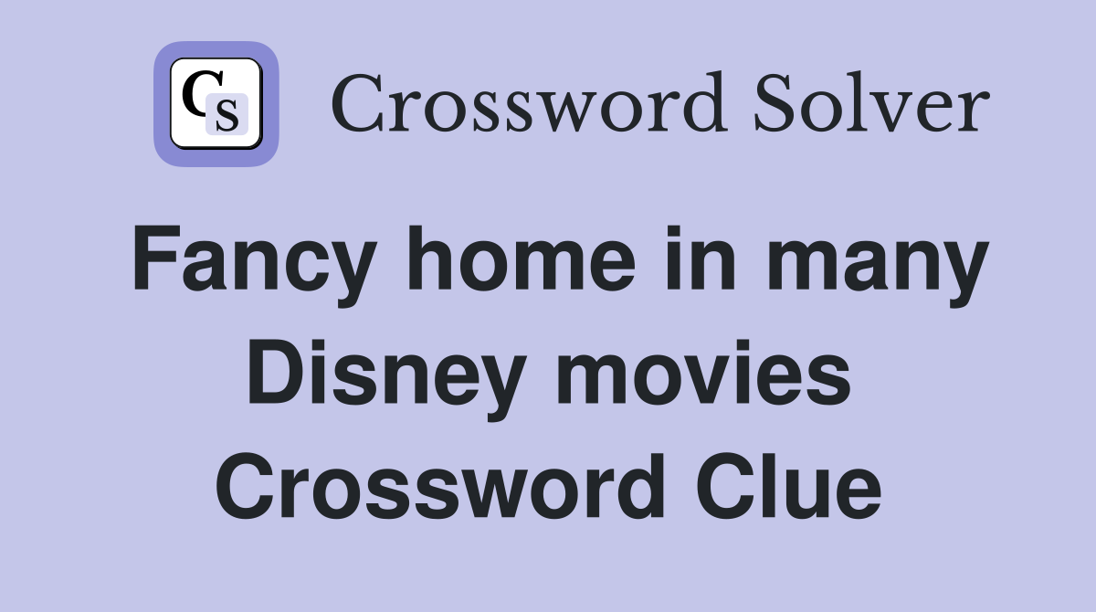 Fancy home in many Disney movies Crossword Clue