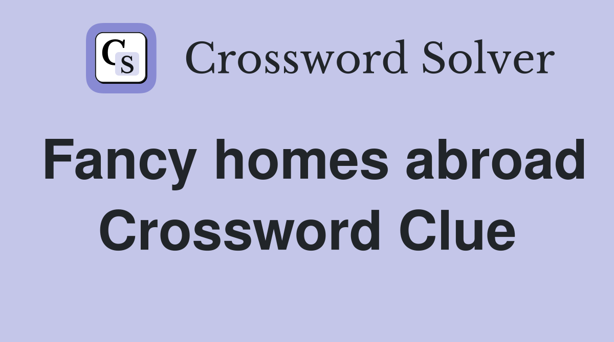 Fancy homes abroad Crossword Clue