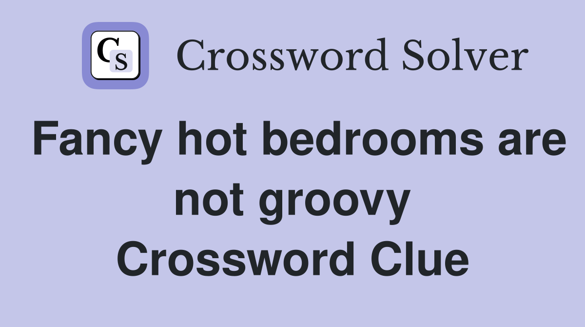 Fancy hot bedrooms are not groovy Crossword Clue