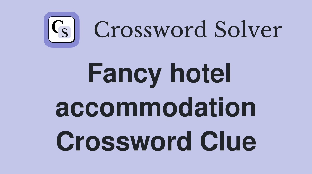 Fancy hotel accommodation Crossword Clue