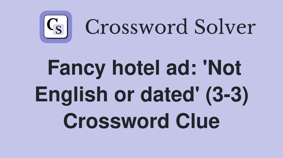 Fancy hotel ad: 'Not English or dated' (3-3) Crossword Clue