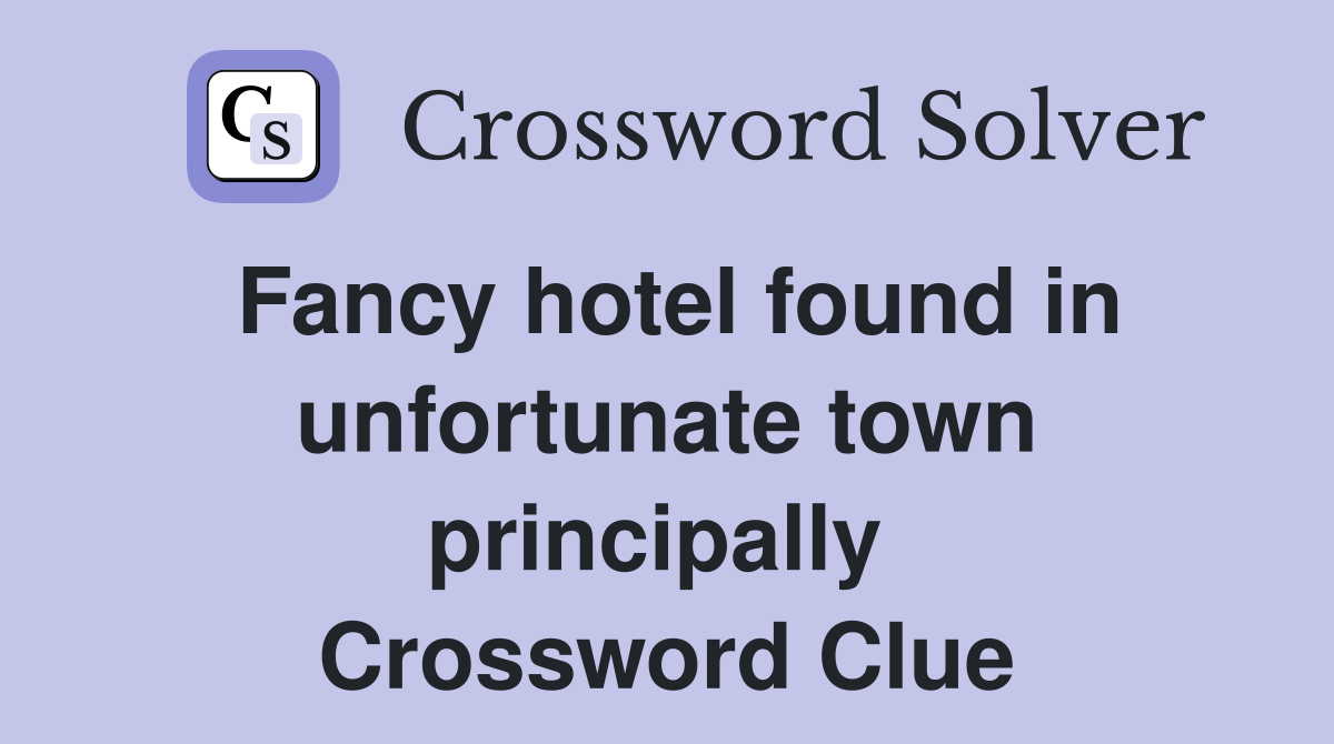 Fancy hotel found in unfortunate town principally  Crossword Clue
