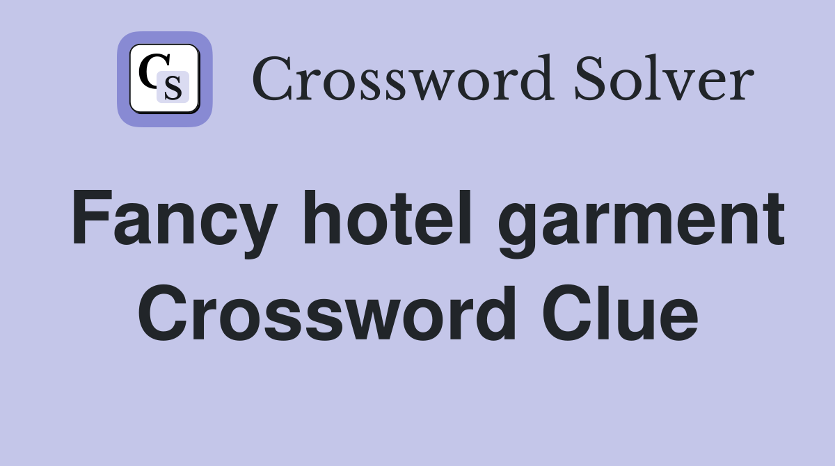 Fancy hotel garment Crossword Clue