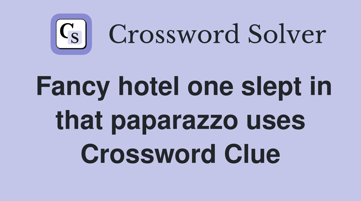 Fancy hotel one slept in that paparazzo uses Crossword Clue