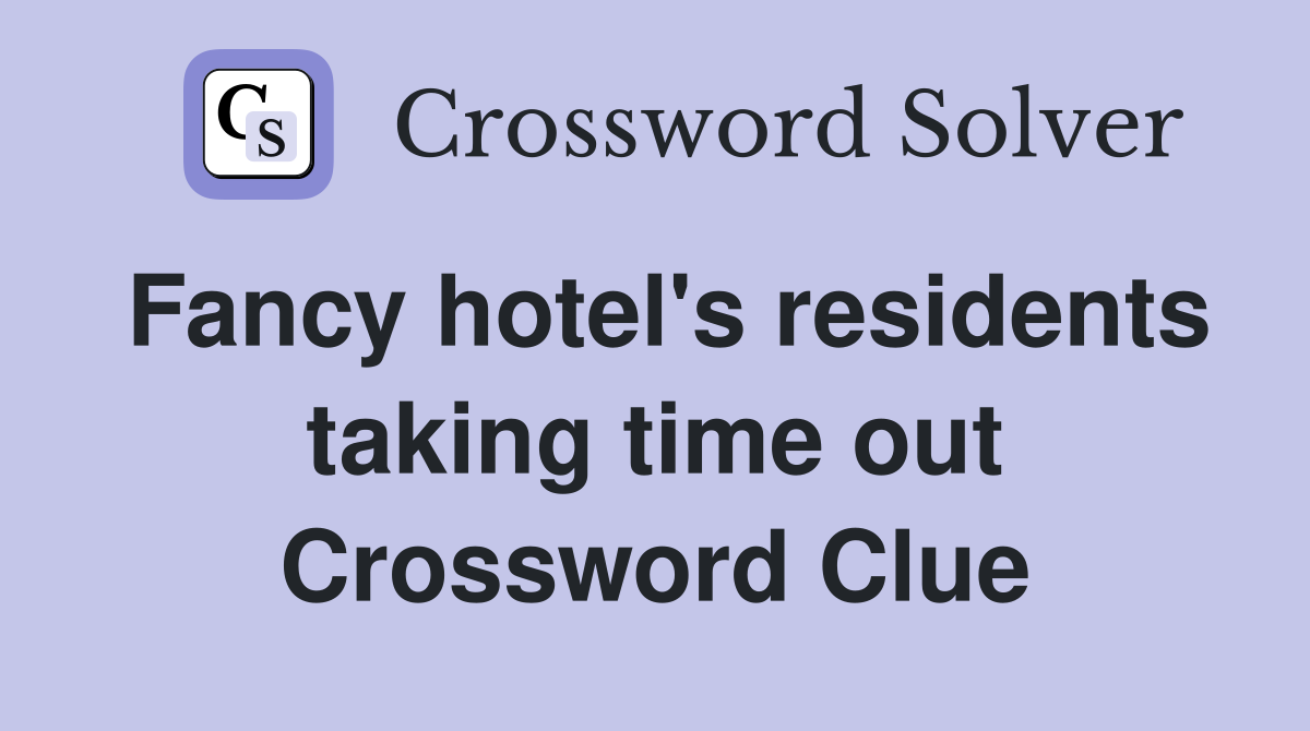 Fancy hotel's residents taking time out Crossword Clue