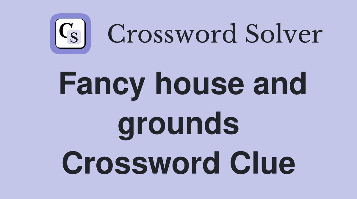 Fancy house and grounds Crossword Clue