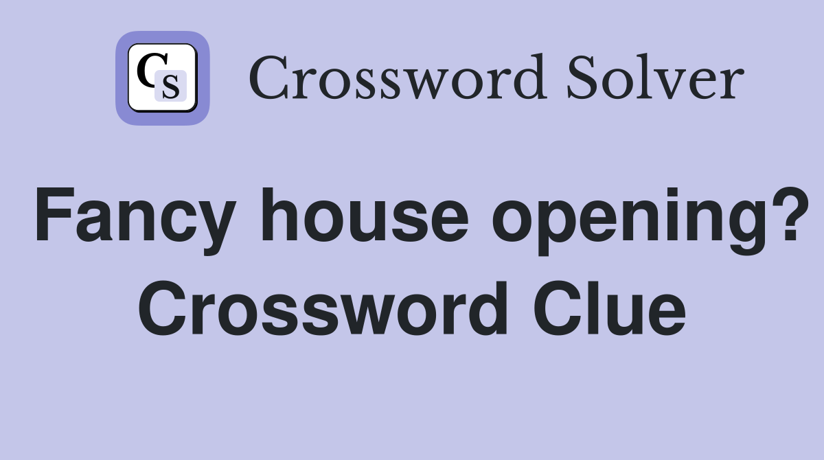 Fancy house opening? Crossword Clue