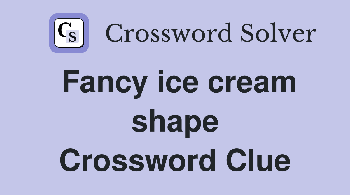 Fancy ice cream shape Crossword Clue