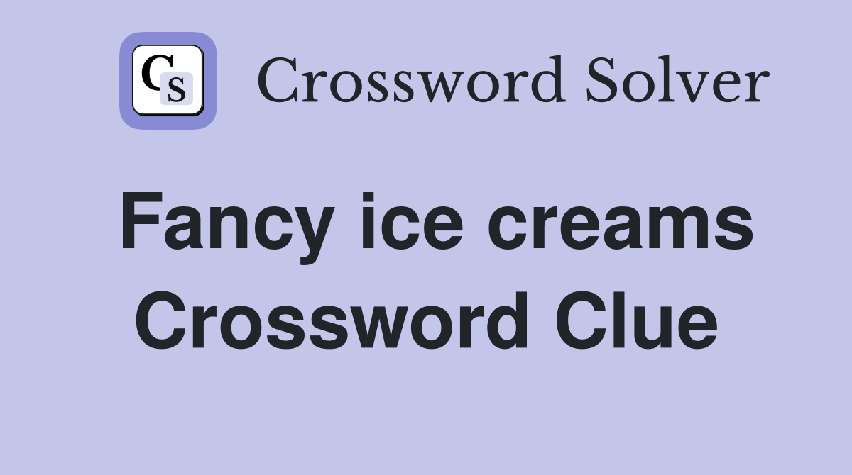 Fancy ice creams Crossword Clue