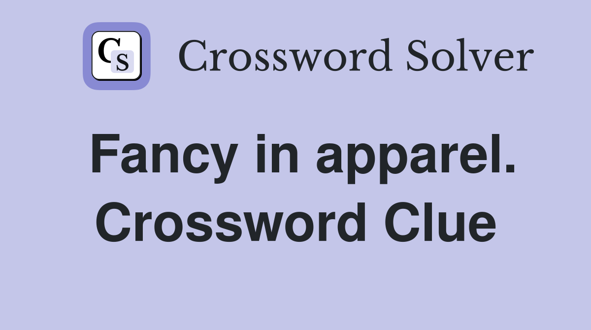 Fancy in apparel. Crossword Clue