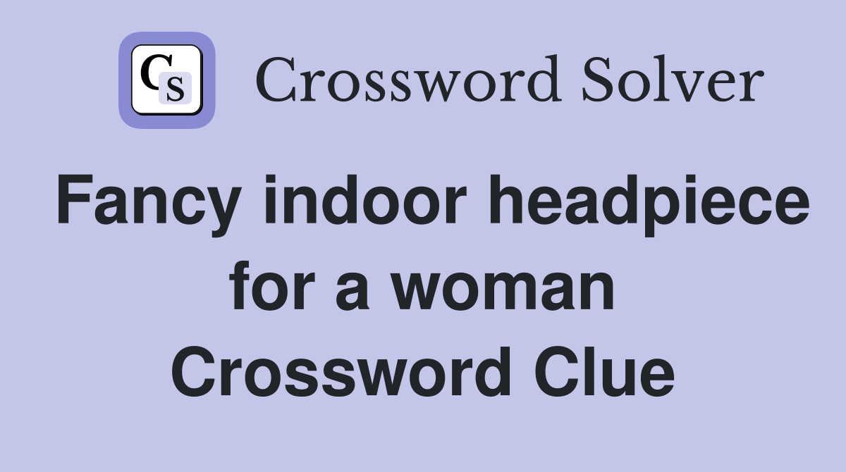 Fancy indoor headpiece for a woman Crossword Clue