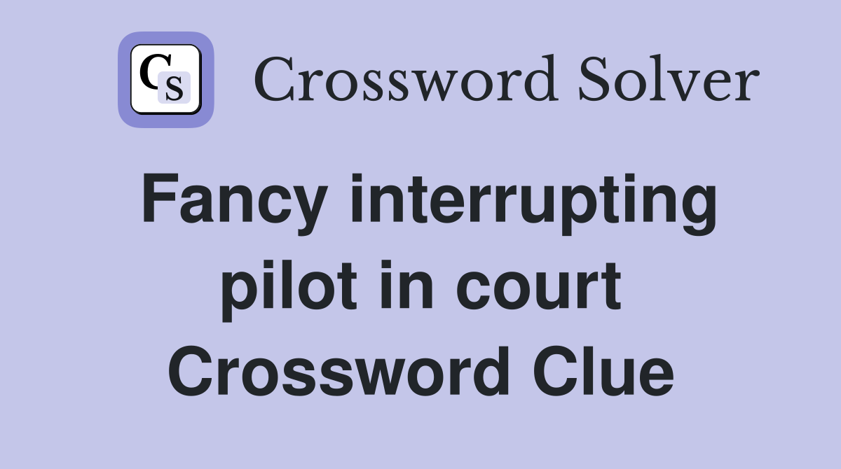 Fancy interrupting pilot in court Crossword Clue