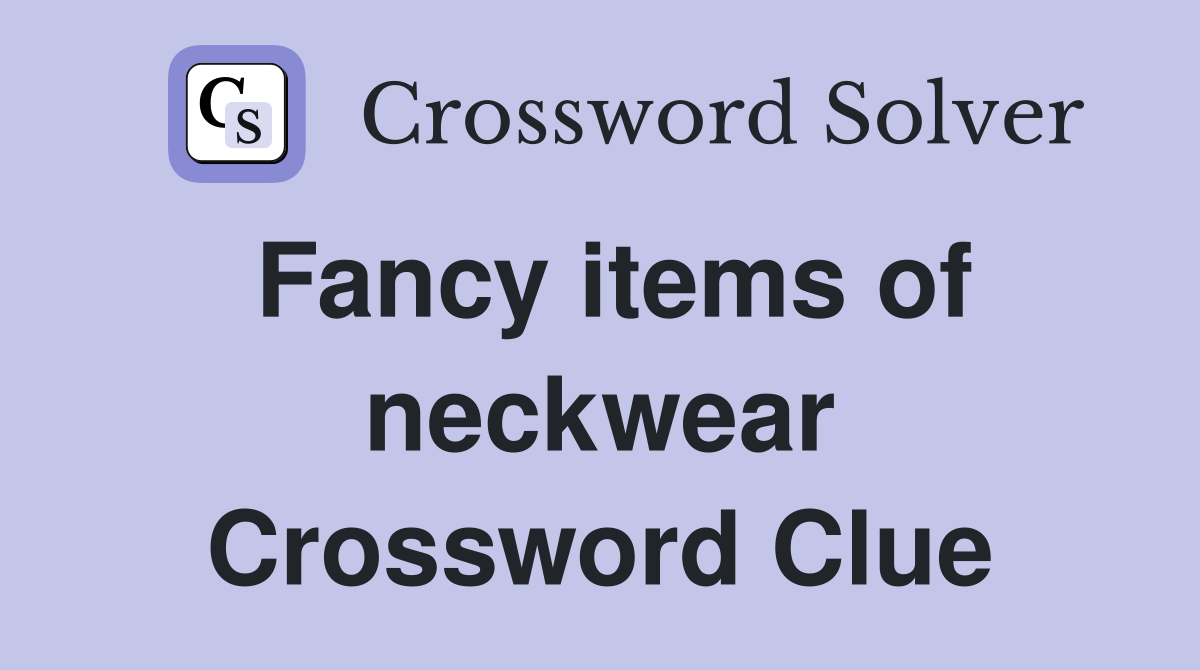 Fancy items of neckwear Crossword Clue