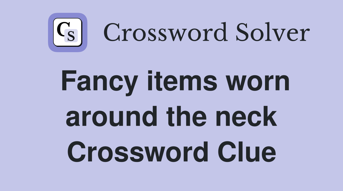 Fancy items worn around the neck Crossword Clue